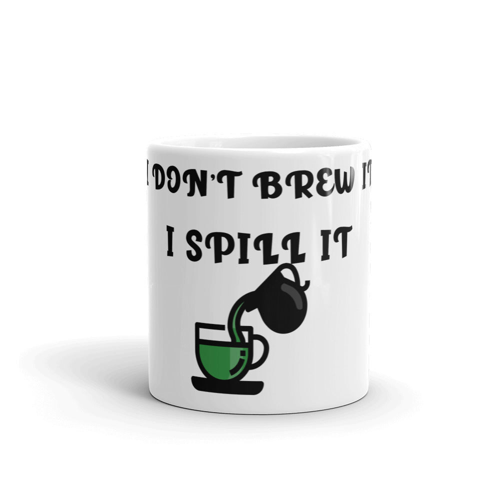I DON'T BREW IT, I SPILL IT- Mug
