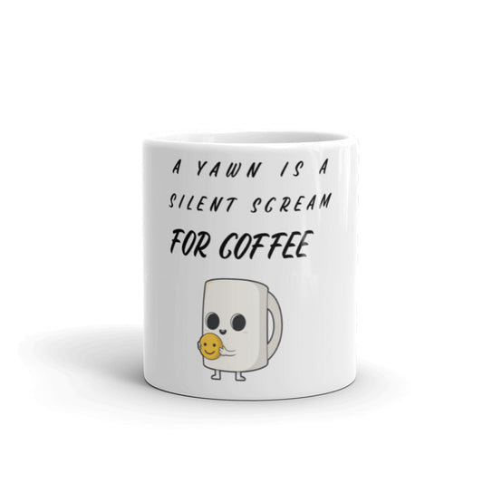 A YAWN IS A SILENT SCREAM FOR COFFEE- Mug