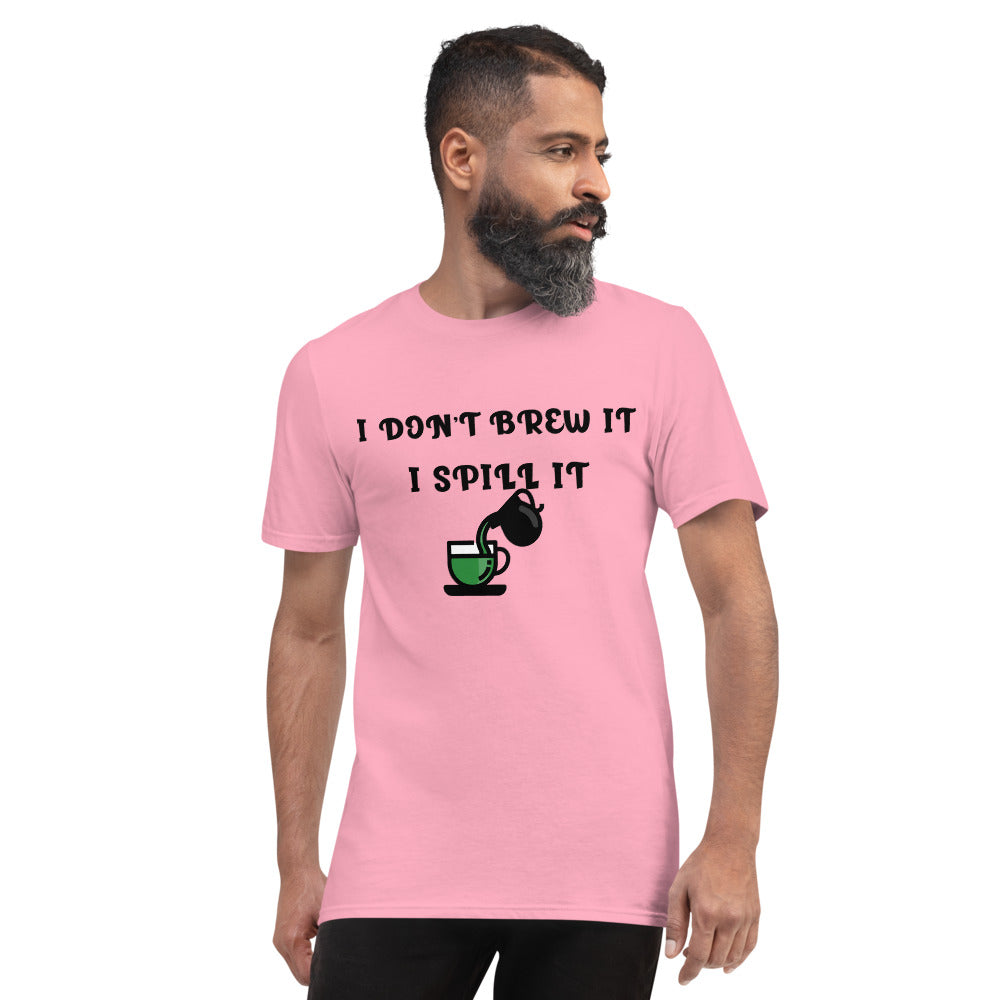 I DON'T BREW IT, I SPILL IT- Unisex Short-Sleeve T-Shirt