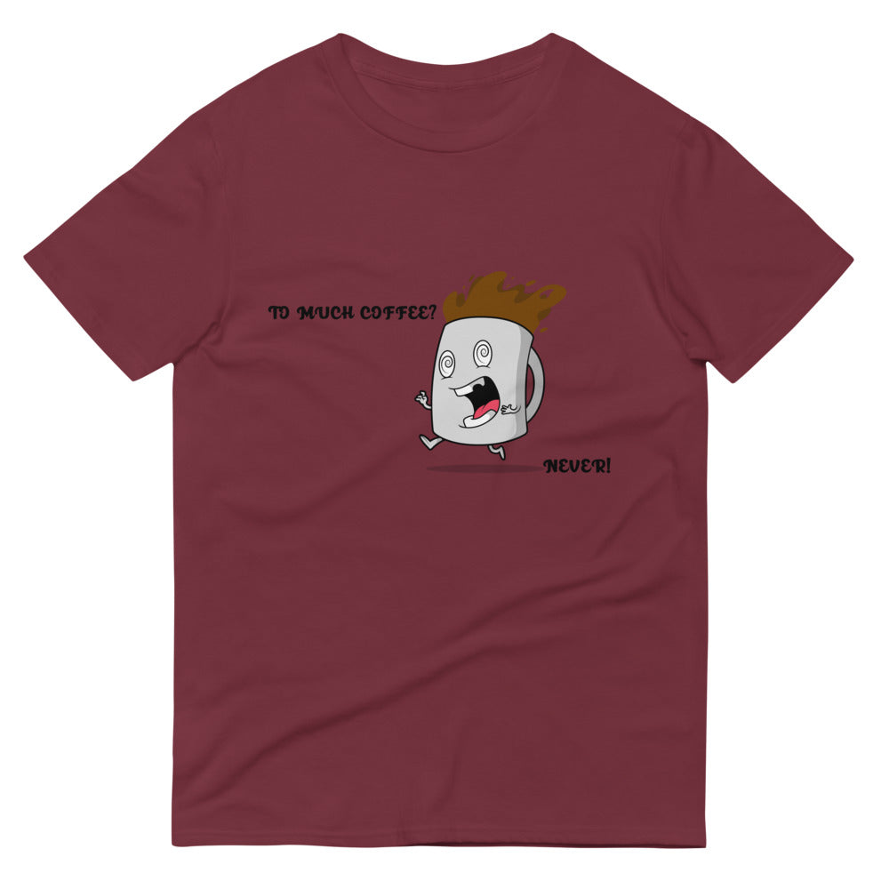 TO MUCH COFFEE? NEVER!- Unisex Short-Sleeve T-Shirt