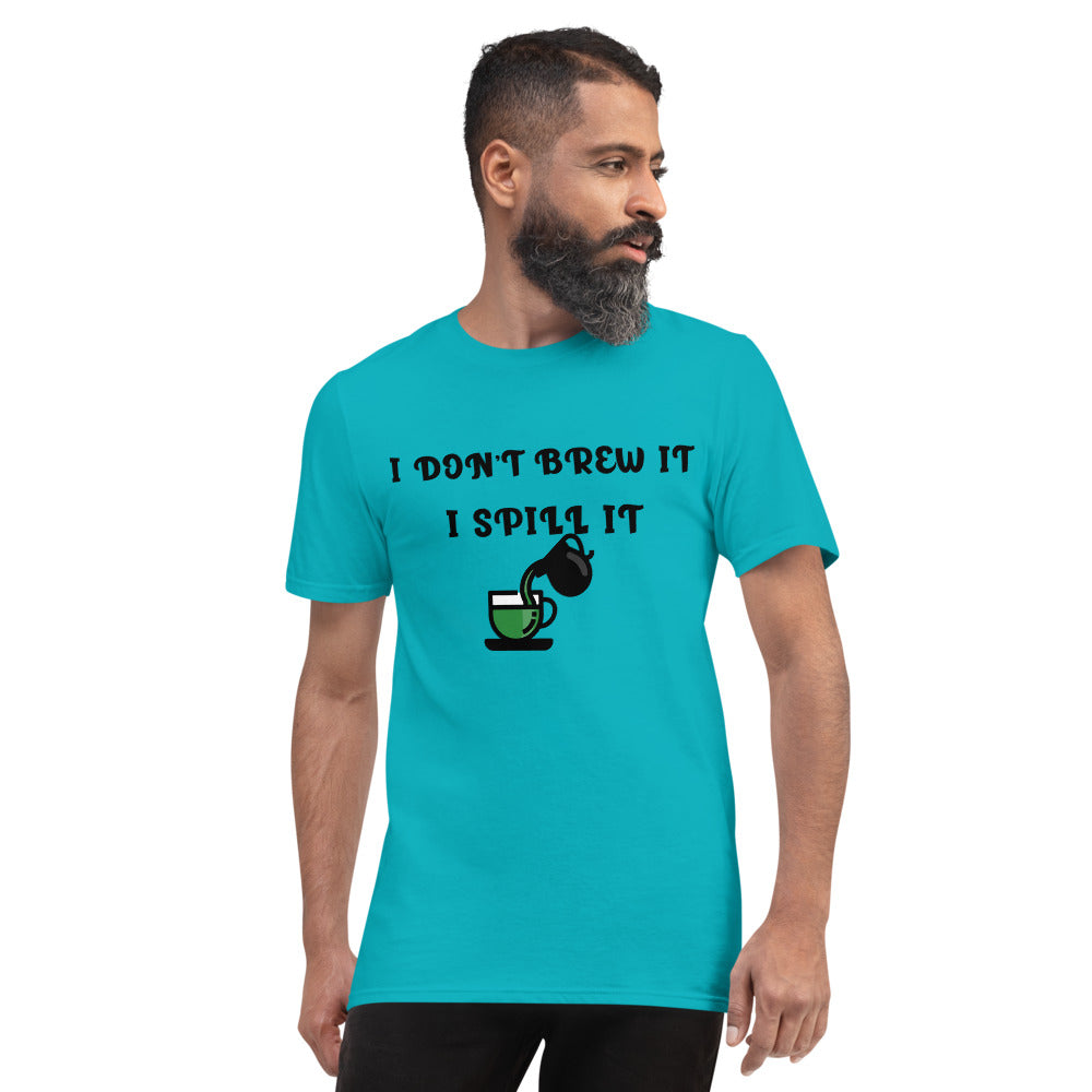 I DON'T BREW IT, I SPILL IT- Unisex Short-Sleeve T-Shirt