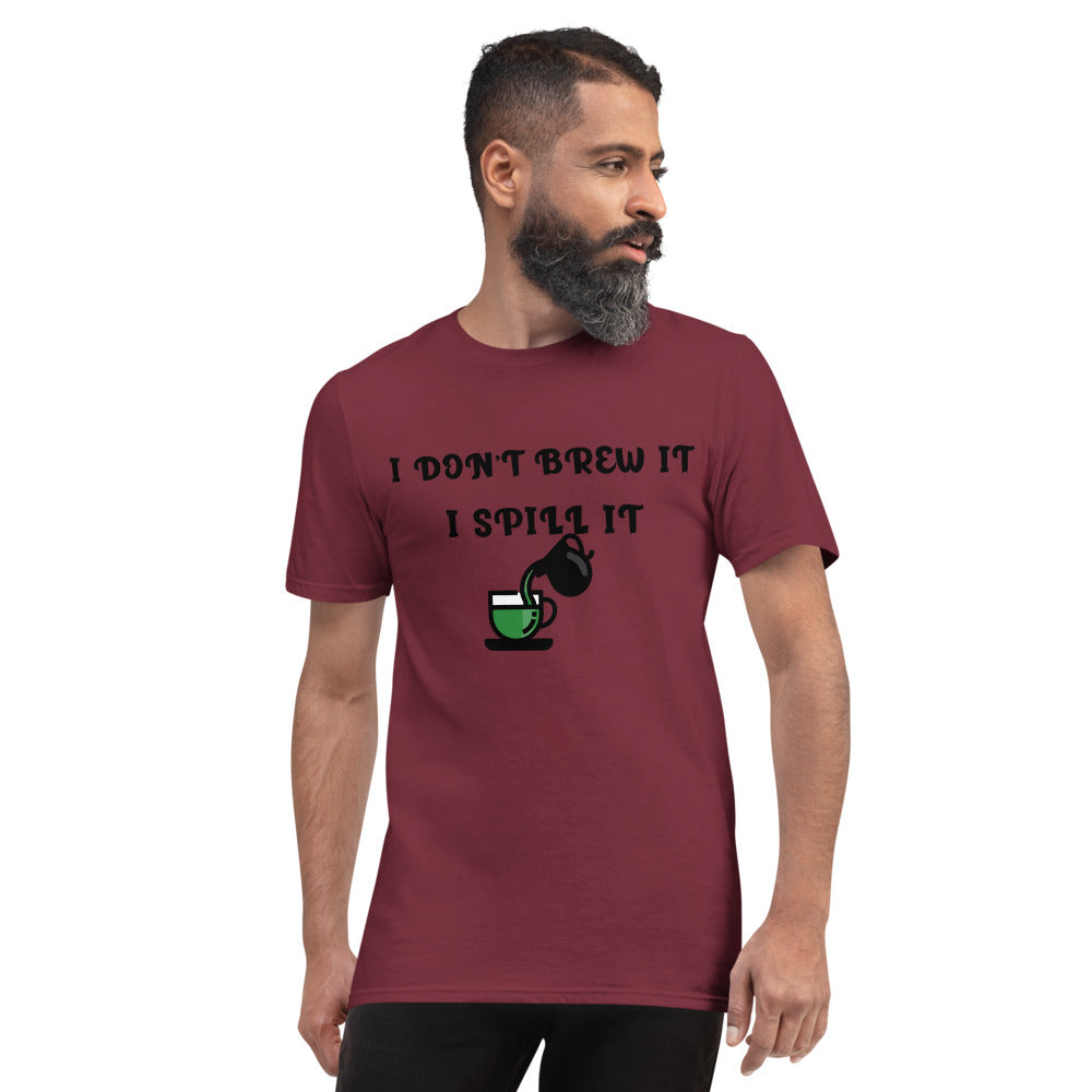 I DON'T BREW IT, I SPILL IT- Unisex Short-Sleeve T-Shirt
