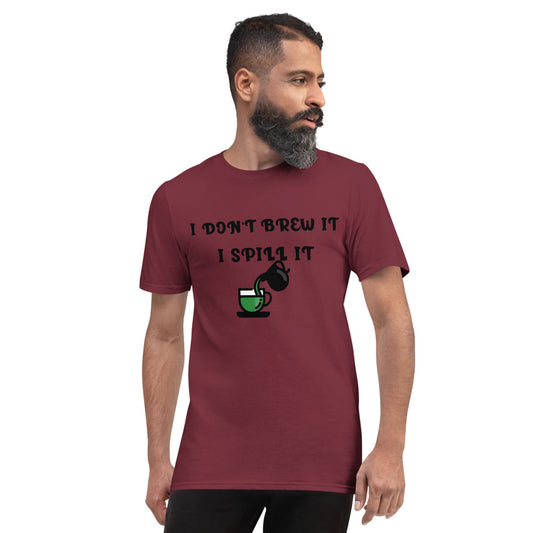 I DON'T BREW IT, I SPILL IT- Unisex Short-Sleeve T-Shirt