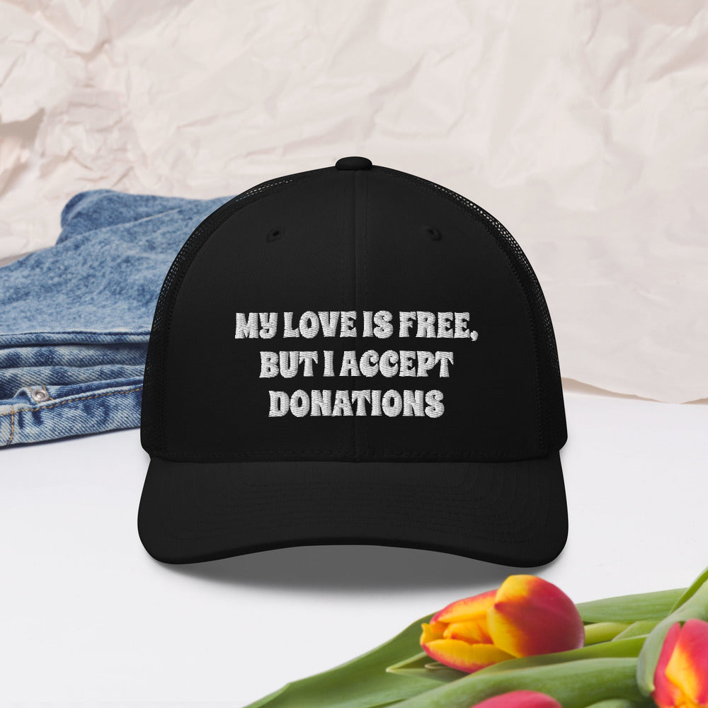 MY LOVE IS FREE, BUT I ACCEPT DONATIONS- Trucker Cap