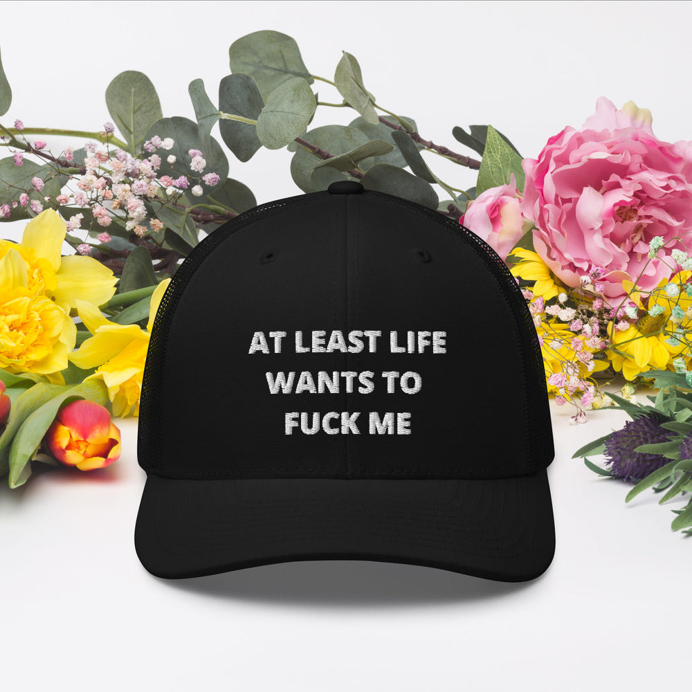 AT LEAST LIFE WANTS TO F*CK ME- Trucker Cap
