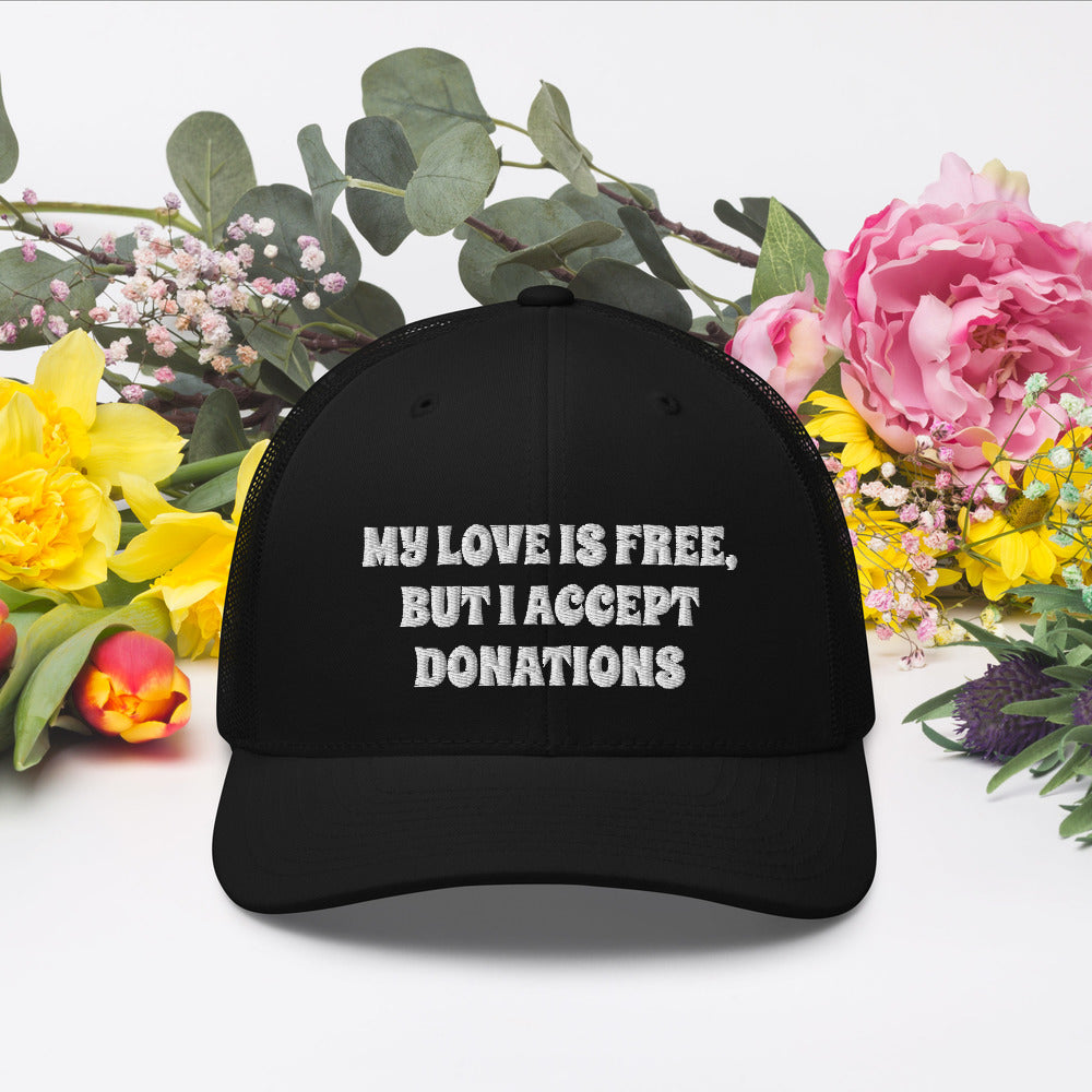 MY LOVE IS FREE, BUT I ACCEPT DONATIONS- Trucker Cap