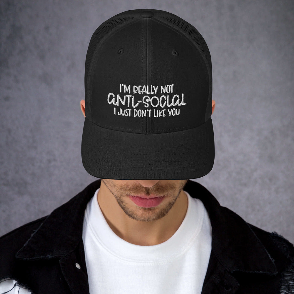 I'M NOT ANTI-SOCIAL, I JUST DON'T LIKE YOU- Trucker Cap