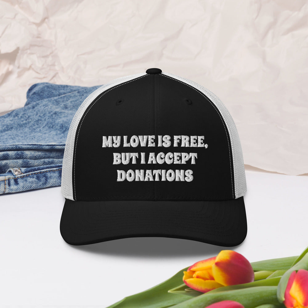 MY LOVE IS FREE, BUT I ACCEPT DONATIONS- Trucker Cap