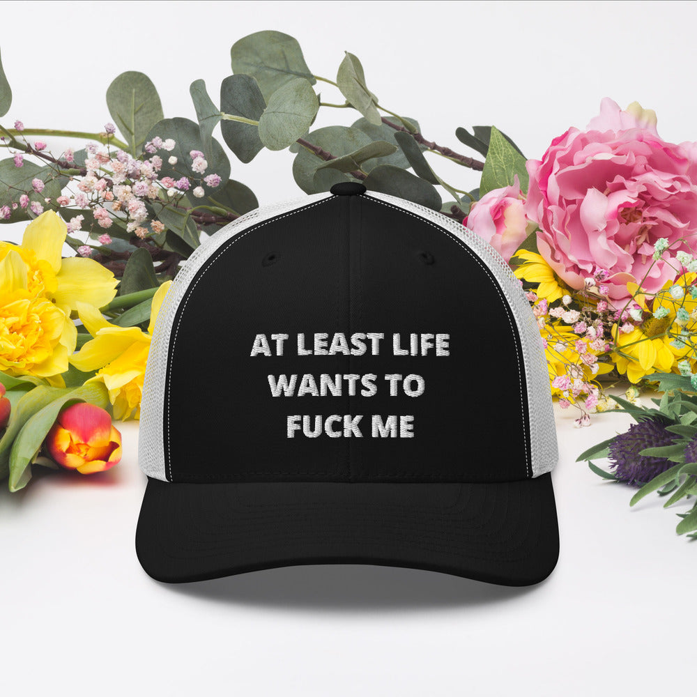 AT LEAST LIFE WANTS TO F*CK ME- Trucker Cap