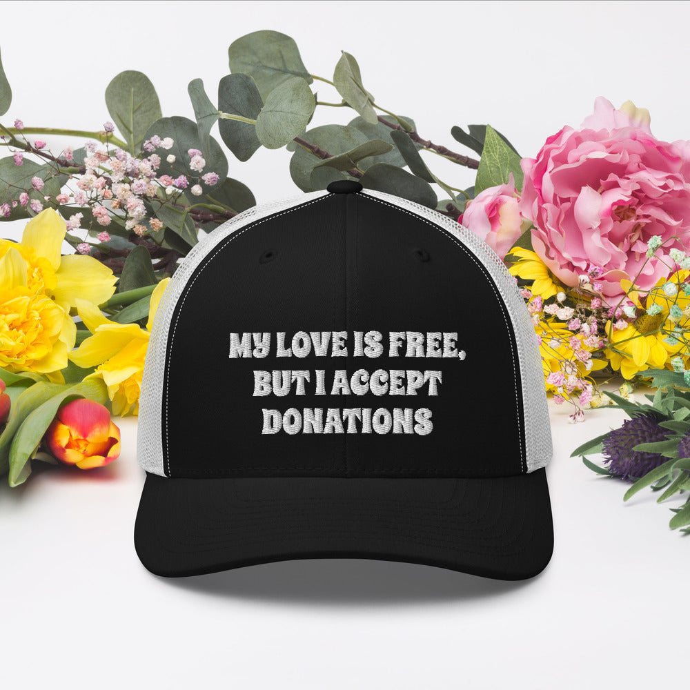 MY LOVE IS FREE, BUT I ACCEPT DONATIONS- Trucker Cap