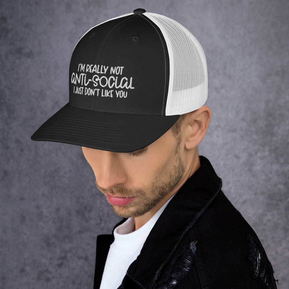 I'M NOT ANTI-SOCIAL, I JUST DON'T LIKE YOU- Trucker Cap