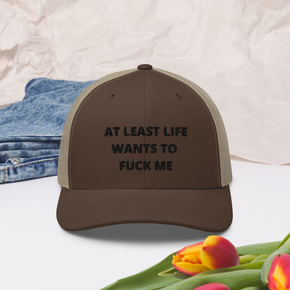 AT LEAST LIFE WANTS TO F*CK ME- Trucker Cap