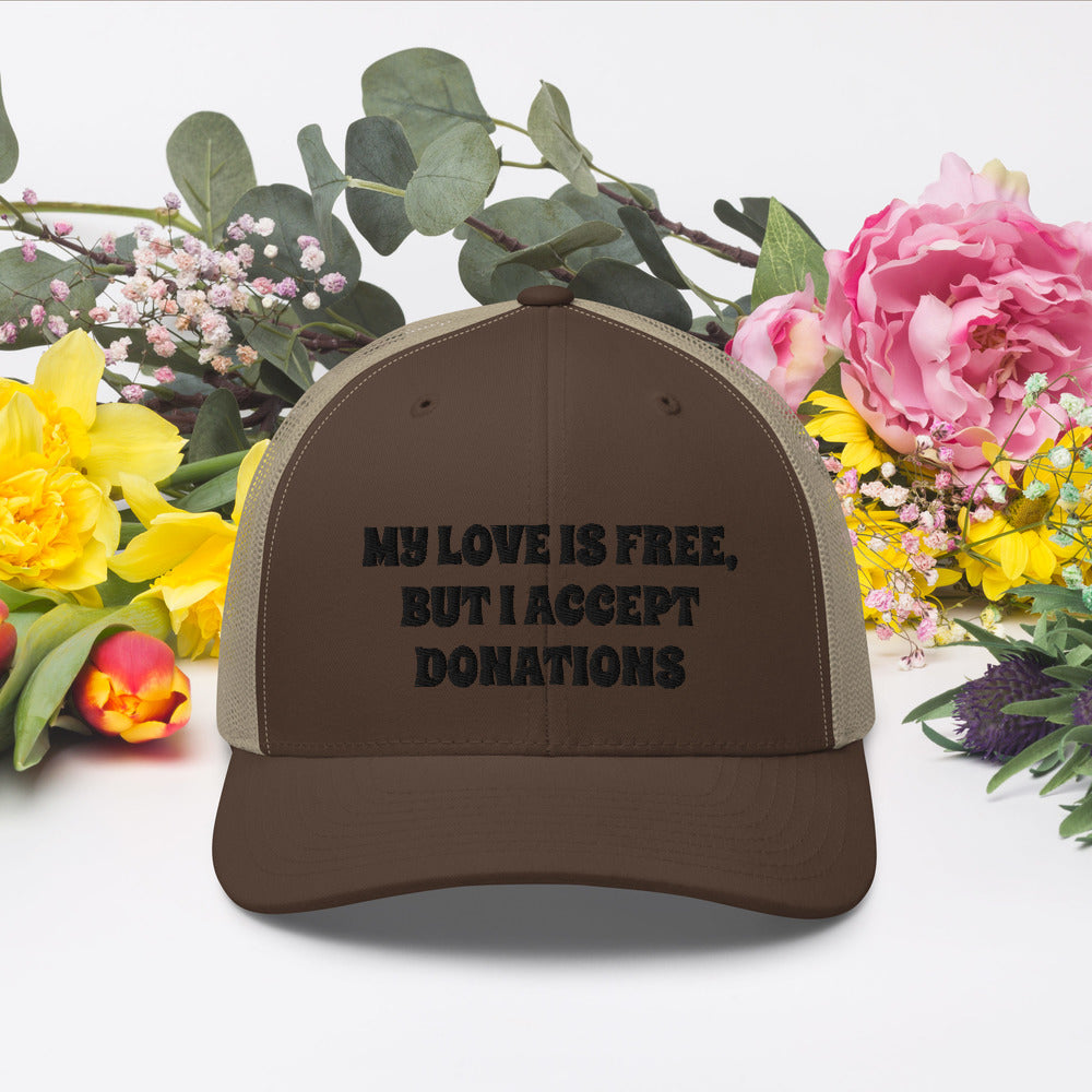 MY LOVE IS FREE, BUT I ACCEPT DONATIONS- Trucker Cap