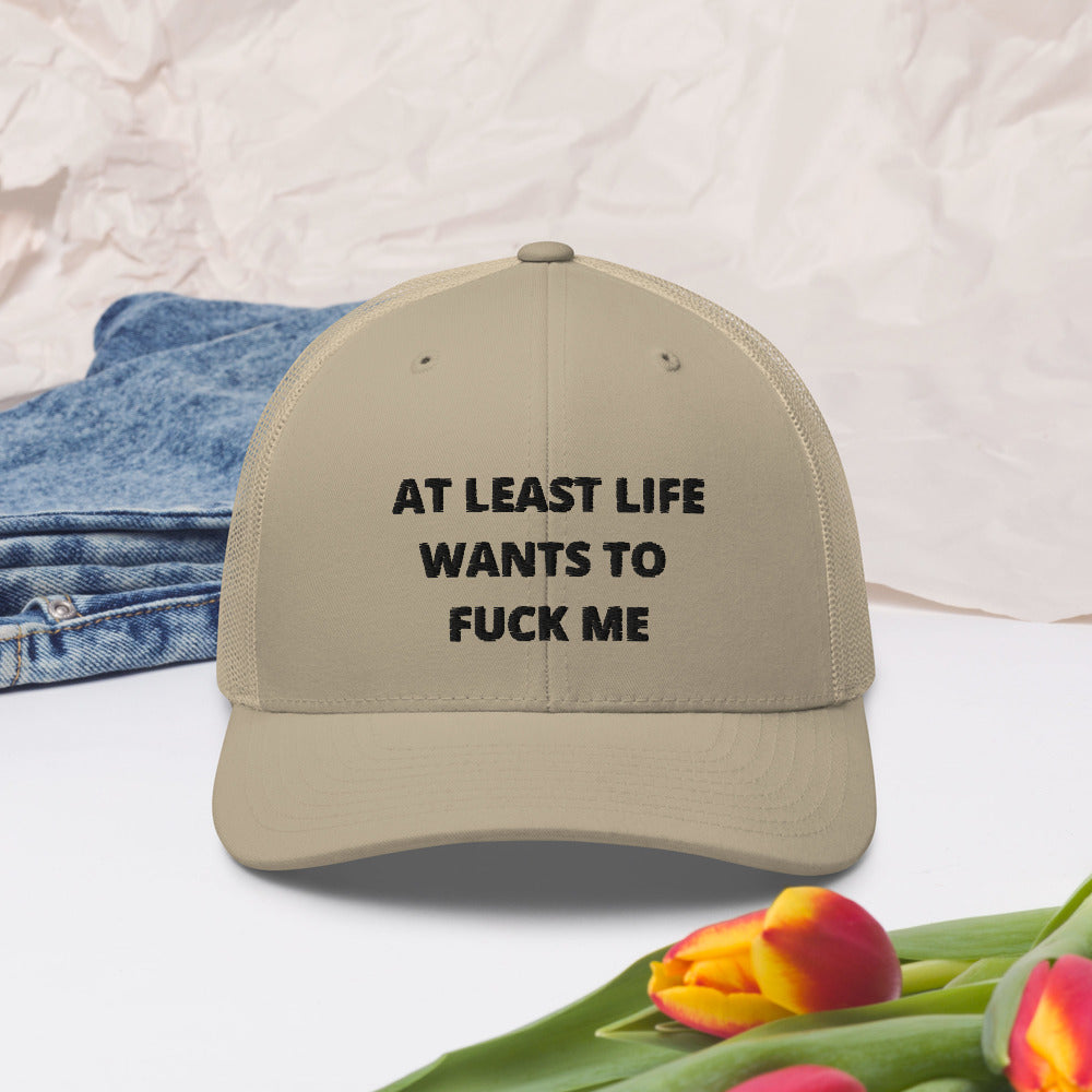 AT LEAST LIFE WANTS TO F*CK ME- Trucker Cap