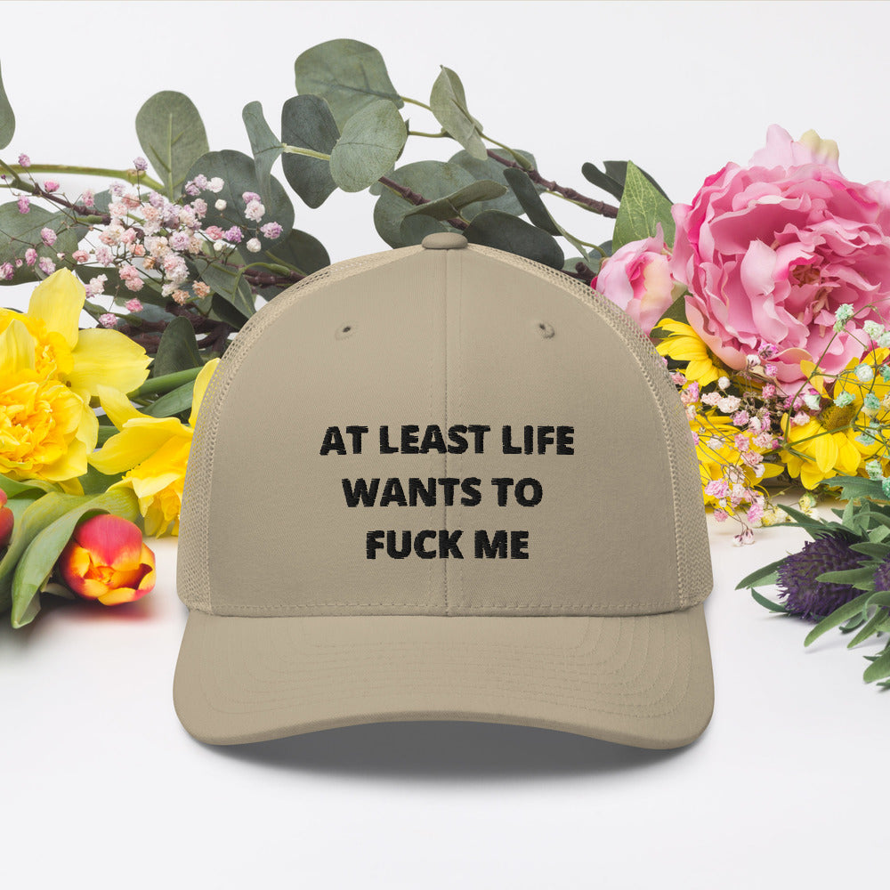 AT LEAST LIFE WANTS TO F*CK ME- Trucker Cap