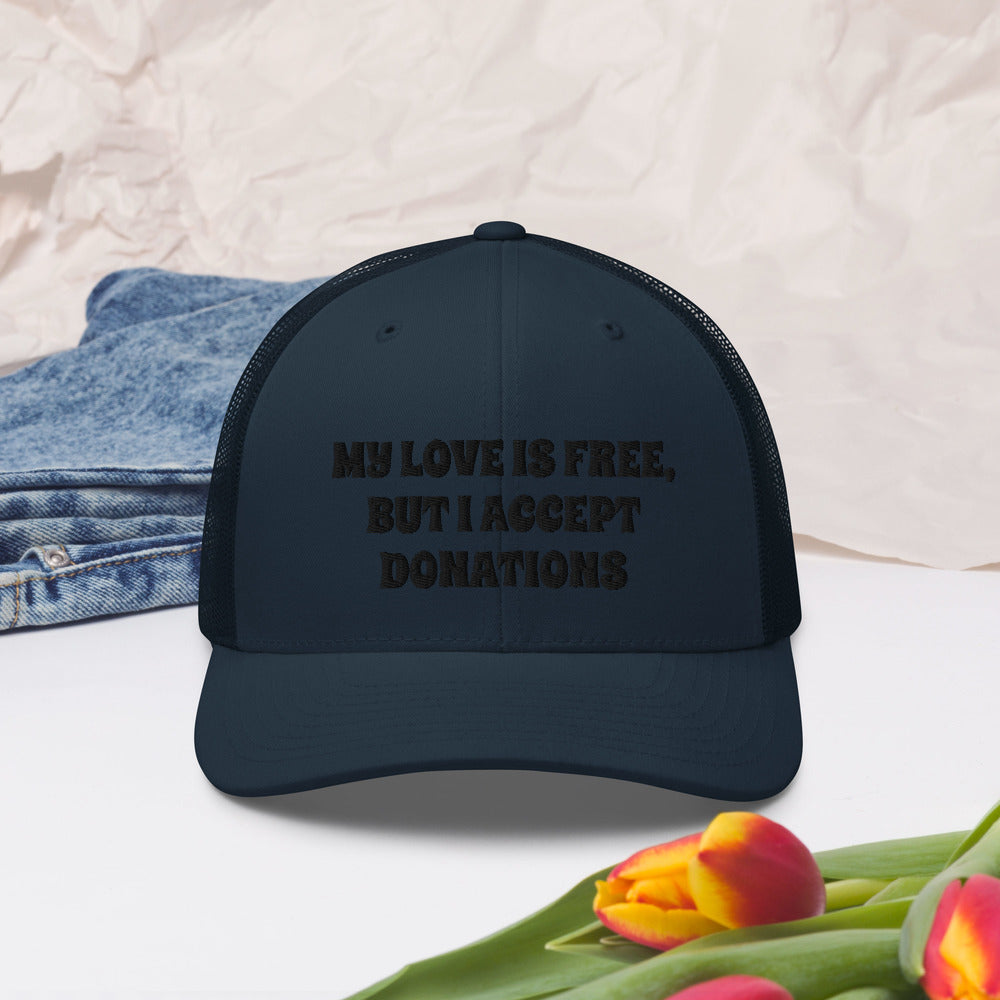 MY LOVE IS FREE, BUT I ACCEPT DONATIONS- Trucker Cap