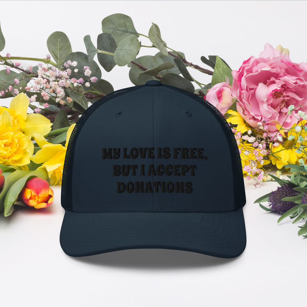 MY LOVE IS FREE, BUT I ACCEPT DONATIONS- Trucker Cap