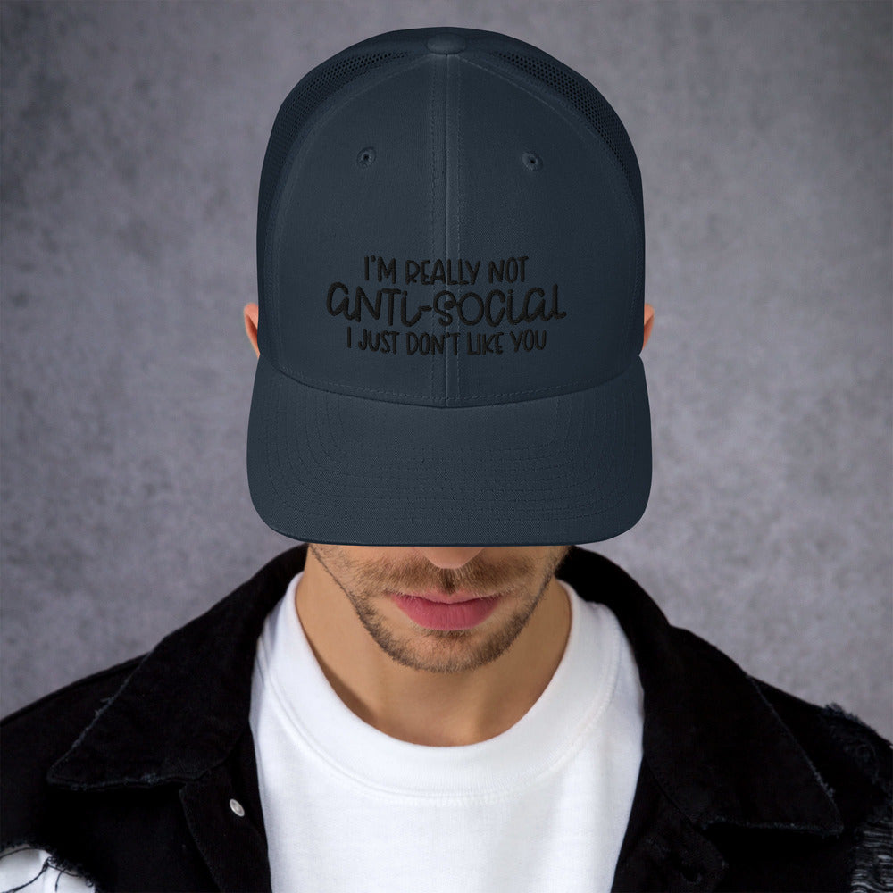 I'M NOT ANTI-SOCIAL, I JUST DON'T LIKE YOU- Trucker Cap