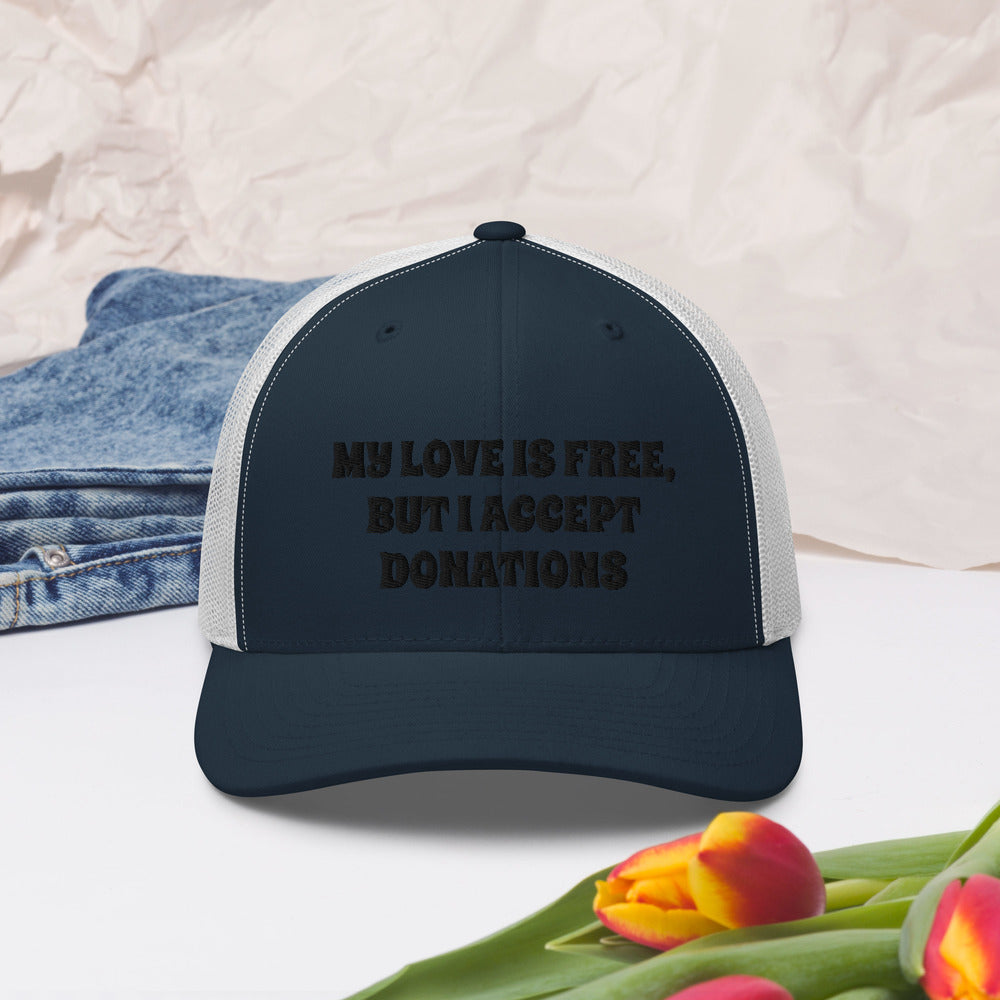 MY LOVE IS FREE, BUT I ACCEPT DONATIONS- Trucker Cap