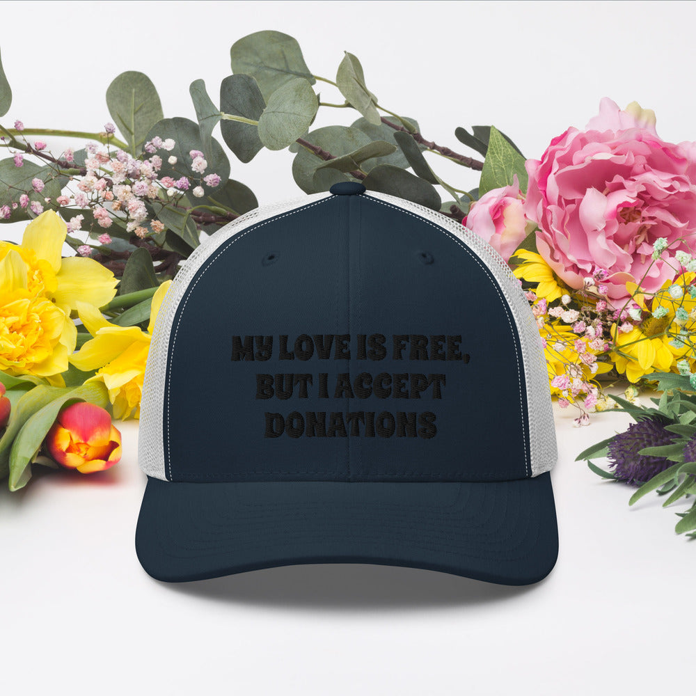 MY LOVE IS FREE, BUT I ACCEPT DONATIONS- Trucker Cap