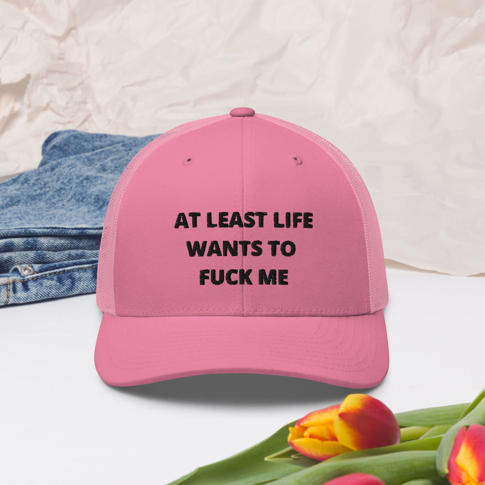 AT LEAST LIFE WANTS TO F*CK ME- Trucker Cap
