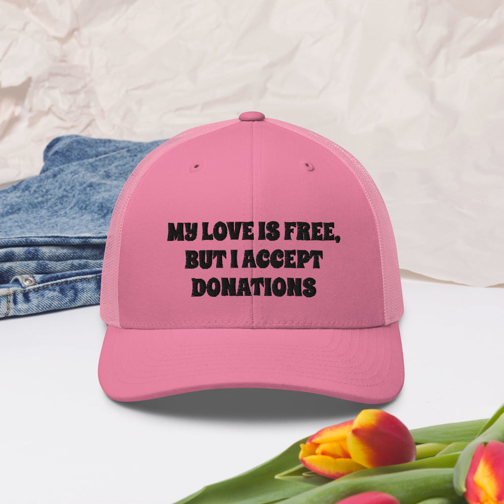 MY LOVE IS FREE, BUT I ACCEPT DONATIONS- Trucker Cap