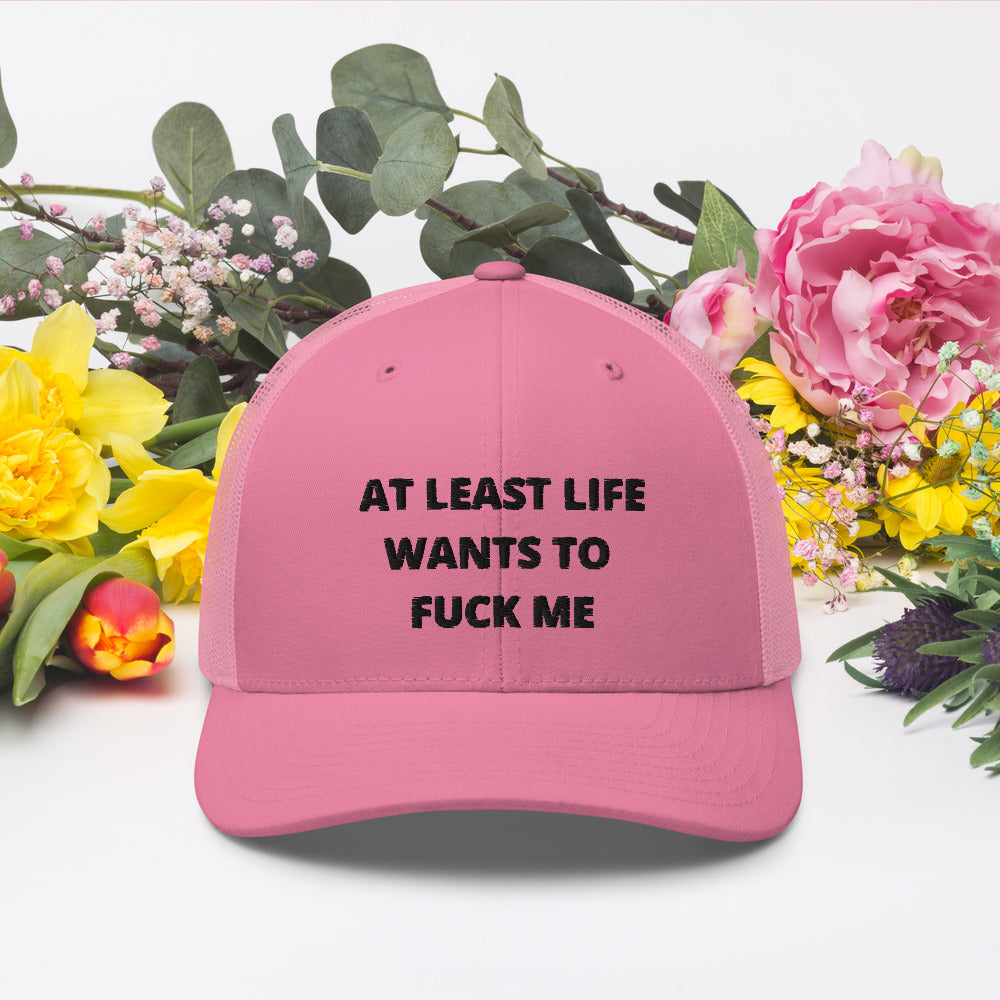 AT LEAST LIFE WANTS TO F*CK ME- Trucker Cap