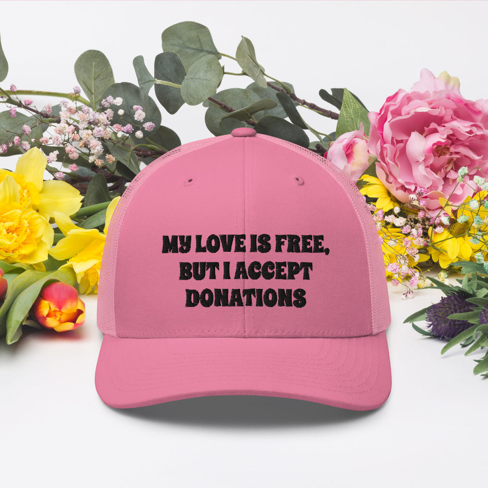 MY LOVE IS FREE, BUT I ACCEPT DONATIONS- Trucker Cap