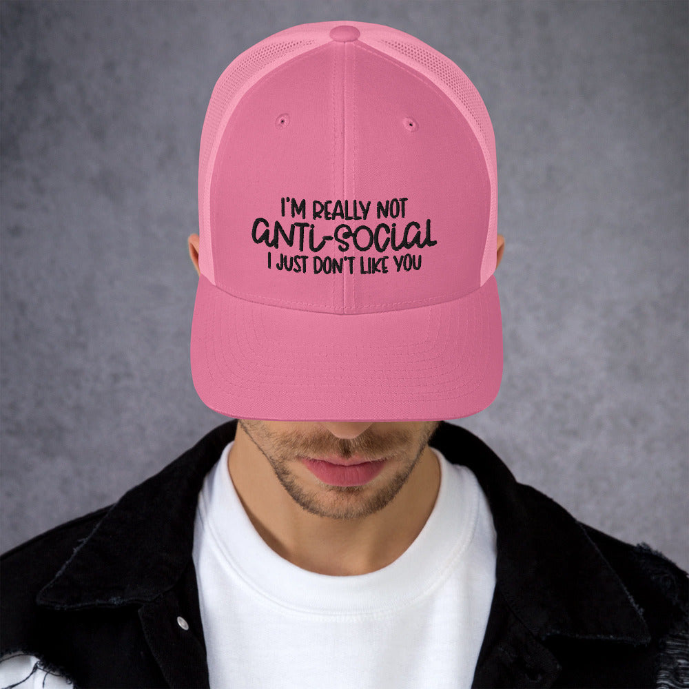 I'M NOT ANTI-SOCIAL, I JUST DON'T LIKE YOU- Trucker Cap