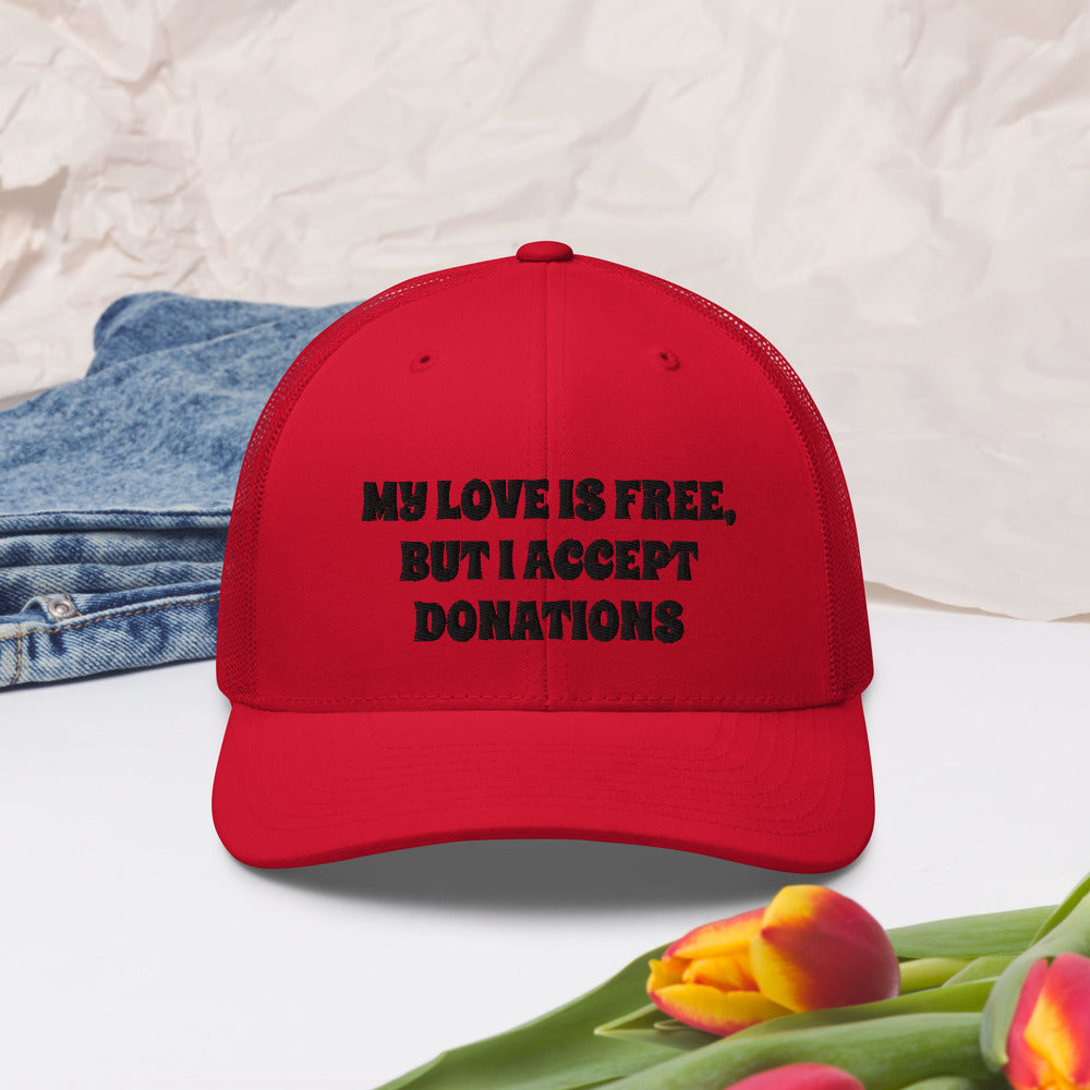 MY LOVE IS FREE, BUT I ACCEPT DONATIONS- Trucker Cap