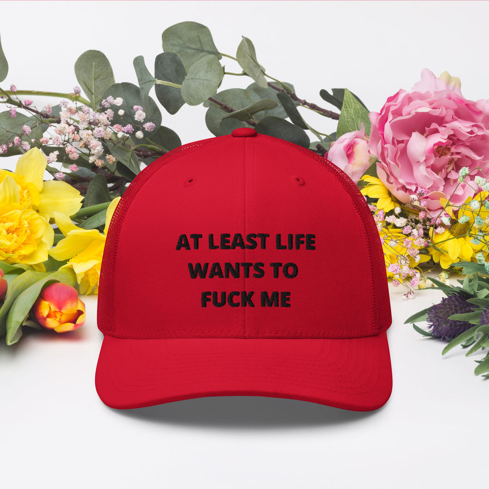 AT LEAST LIFE WANTS TO F*CK ME- Trucker Cap