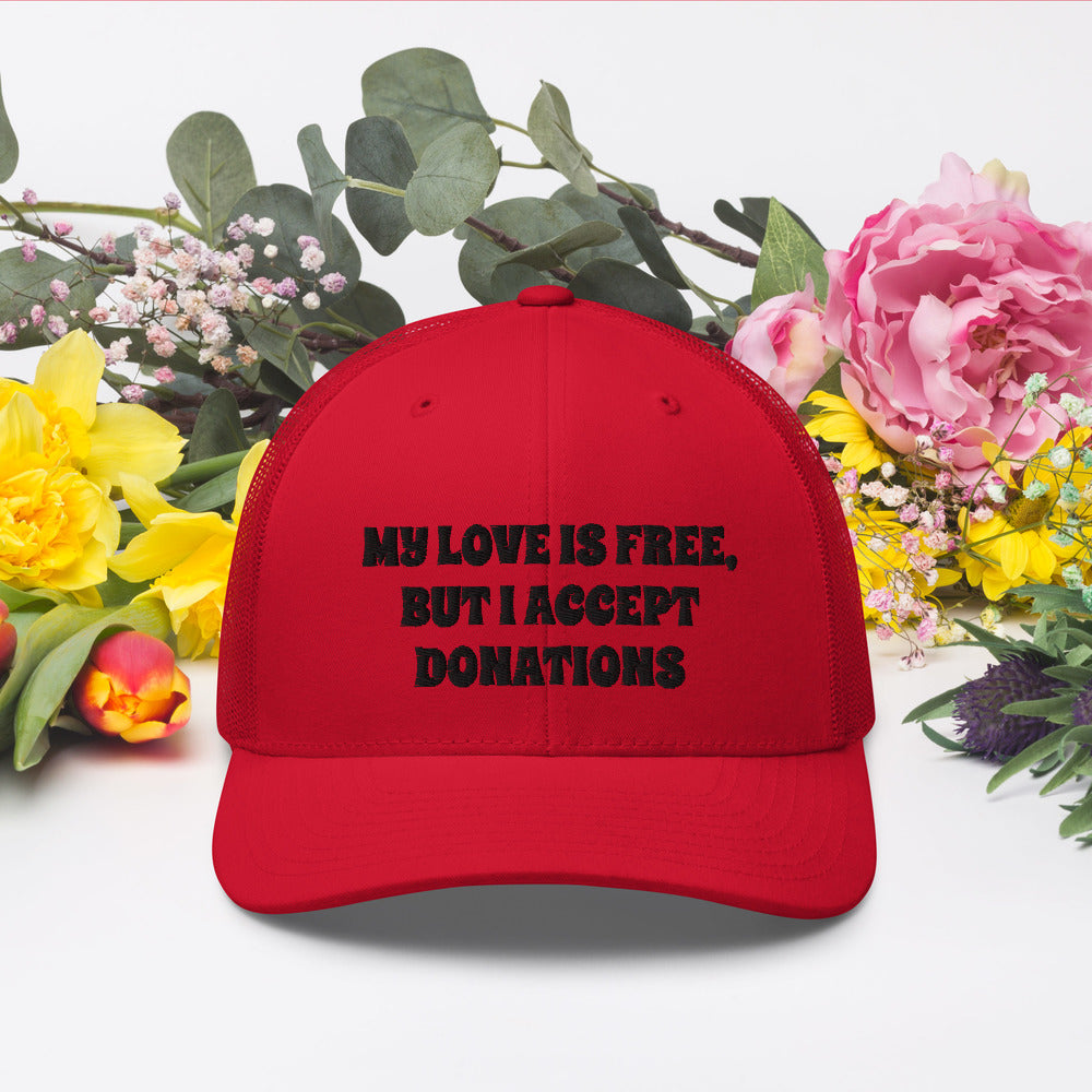 MY LOVE IS FREE, BUT I ACCEPT DONATIONS- Trucker Cap