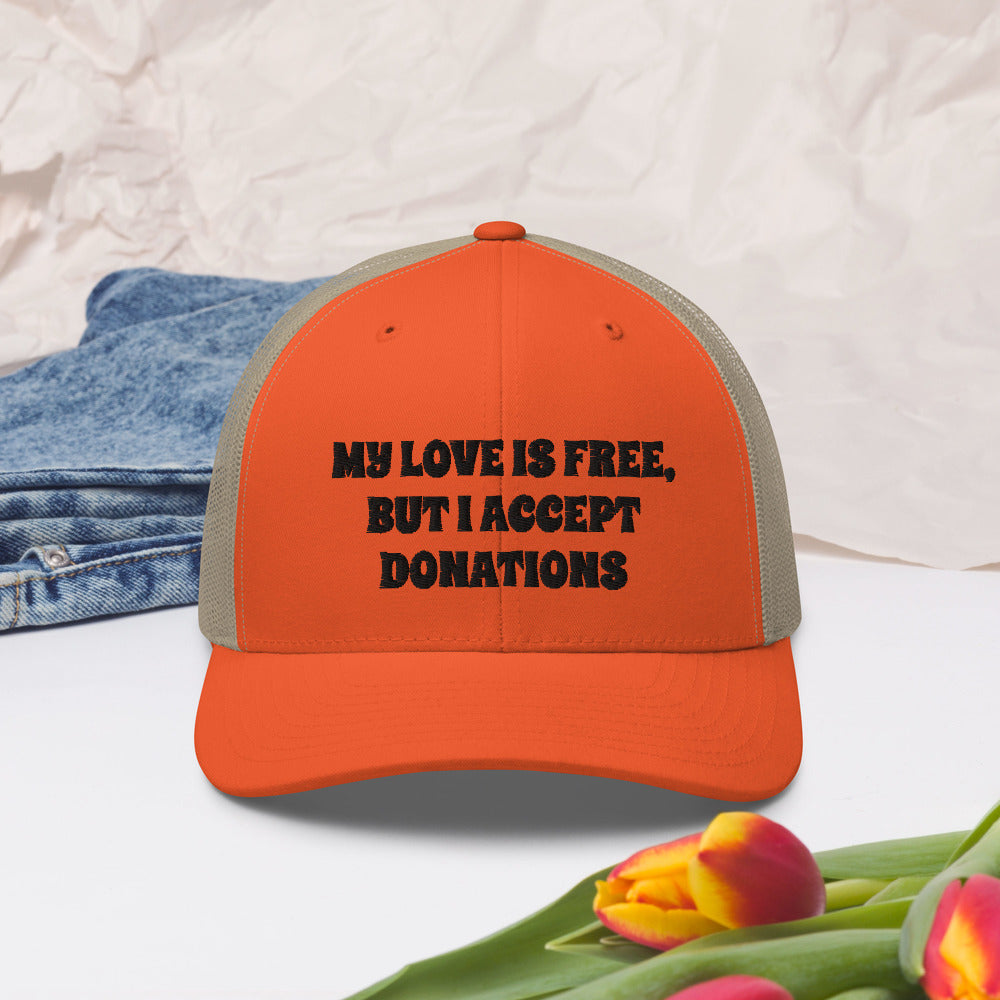 MY LOVE IS FREE, BUT I ACCEPT DONATIONS- Trucker Cap