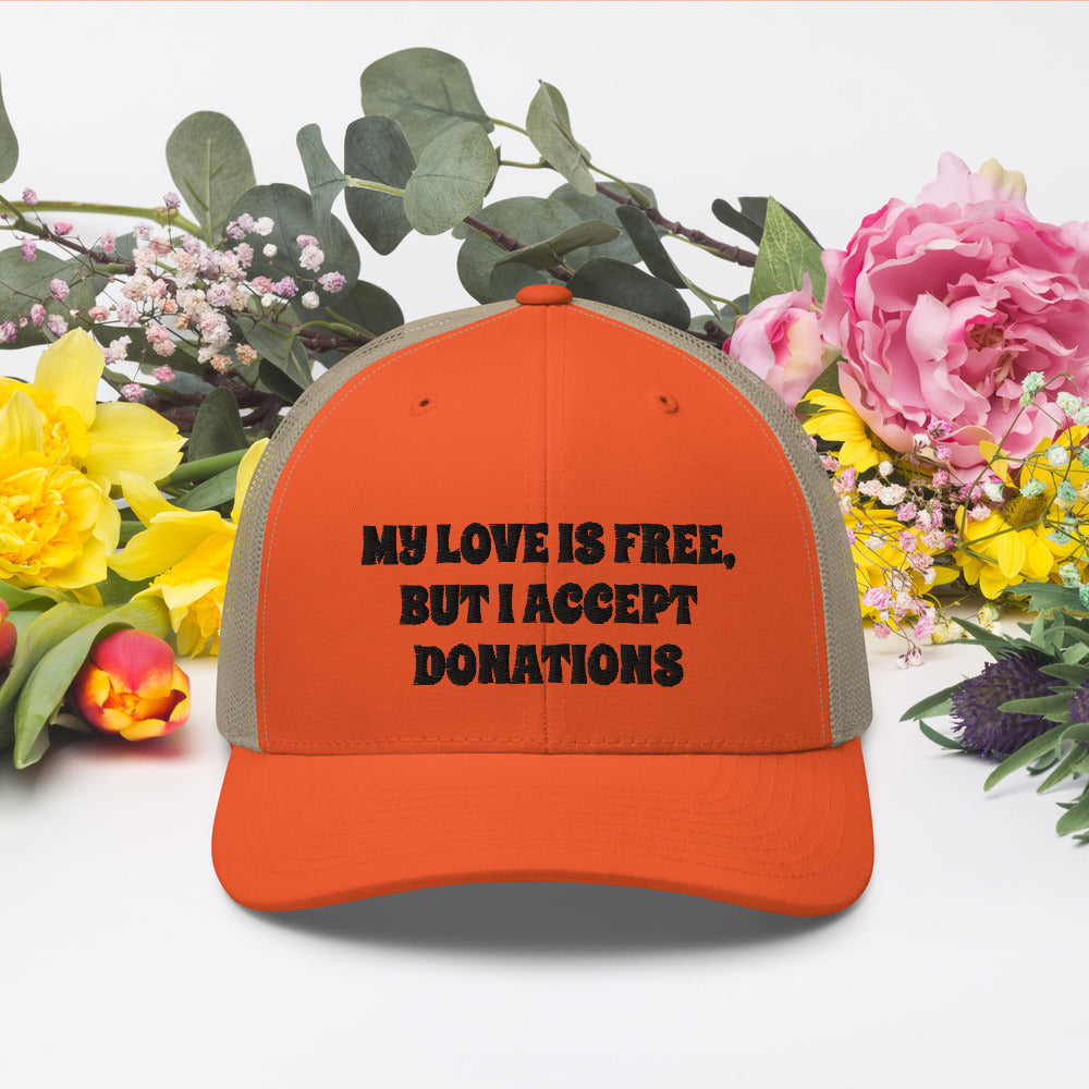 MY LOVE IS FREE, BUT I ACCEPT DONATIONS- Trucker Cap