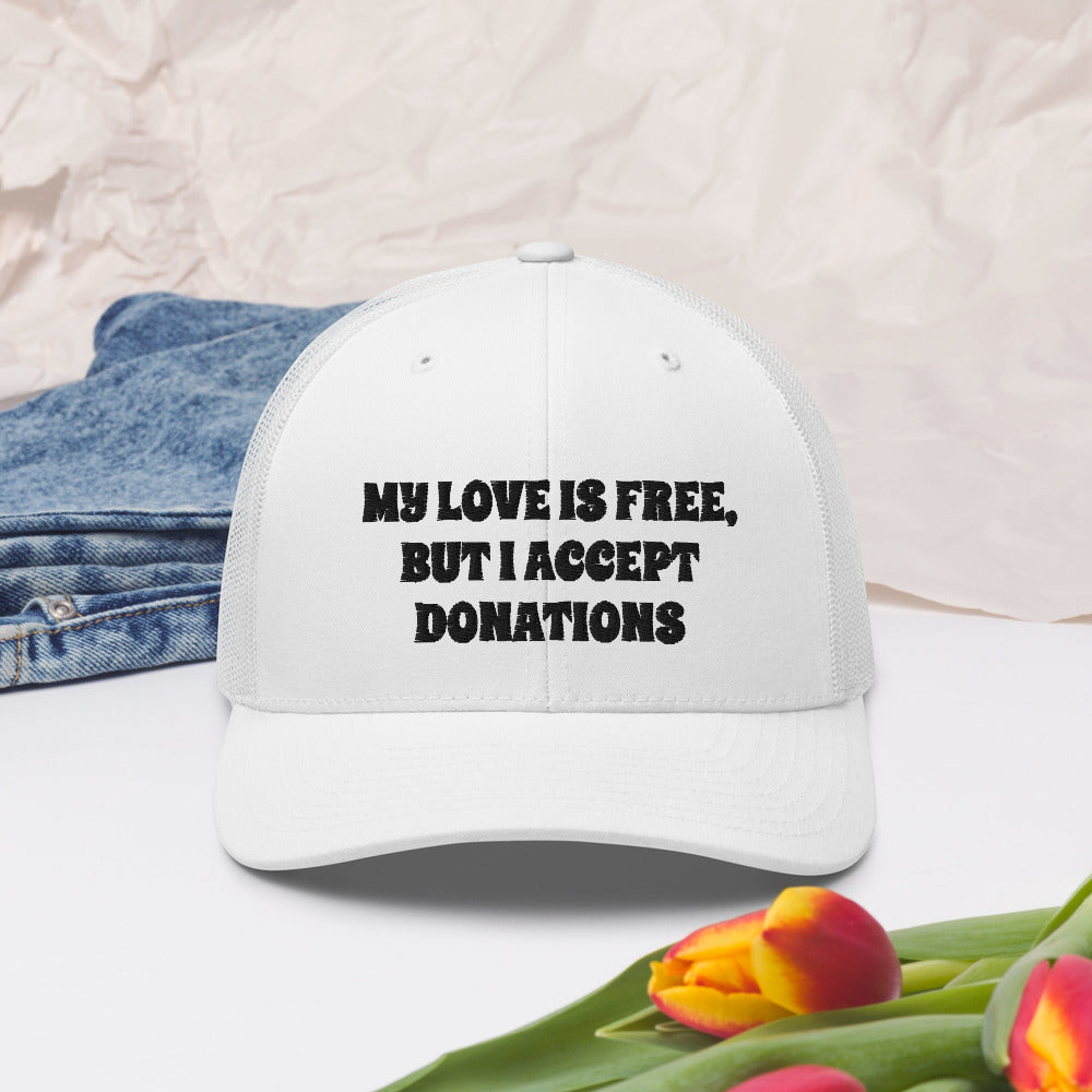 MY LOVE IS FREE, BUT I ACCEPT DONATIONS- Trucker Cap