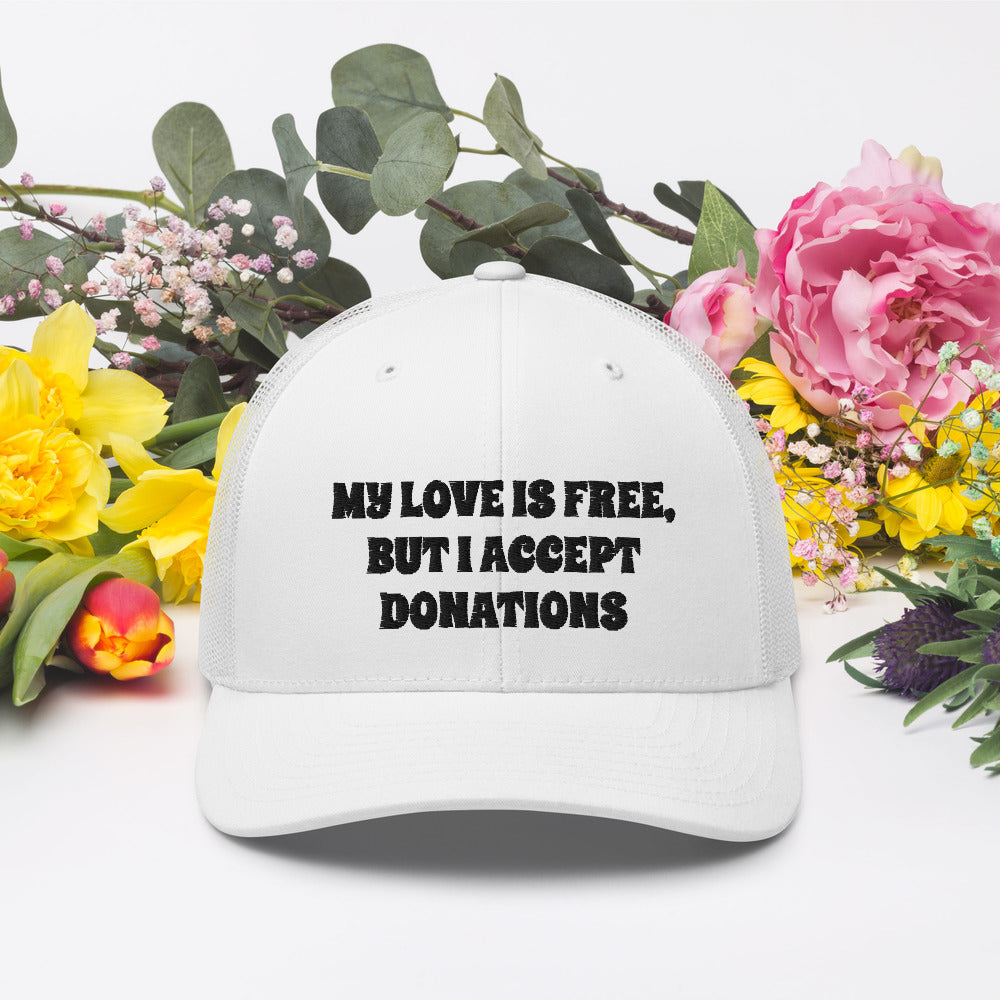 MY LOVE IS FREE, BUT I ACCEPT DONATIONS- Trucker Cap