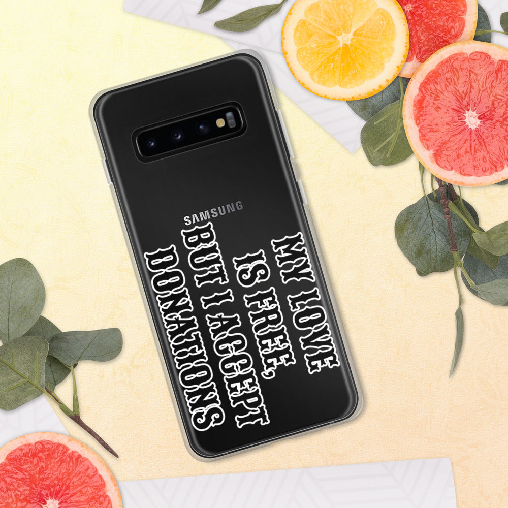 MY LOVE IS FREE, BUT I ACCEPT DONATIONS- Samsung Case