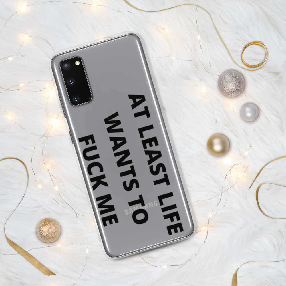 AT LEAST LIFE WANTS TO F*CK ME- Samsung Case