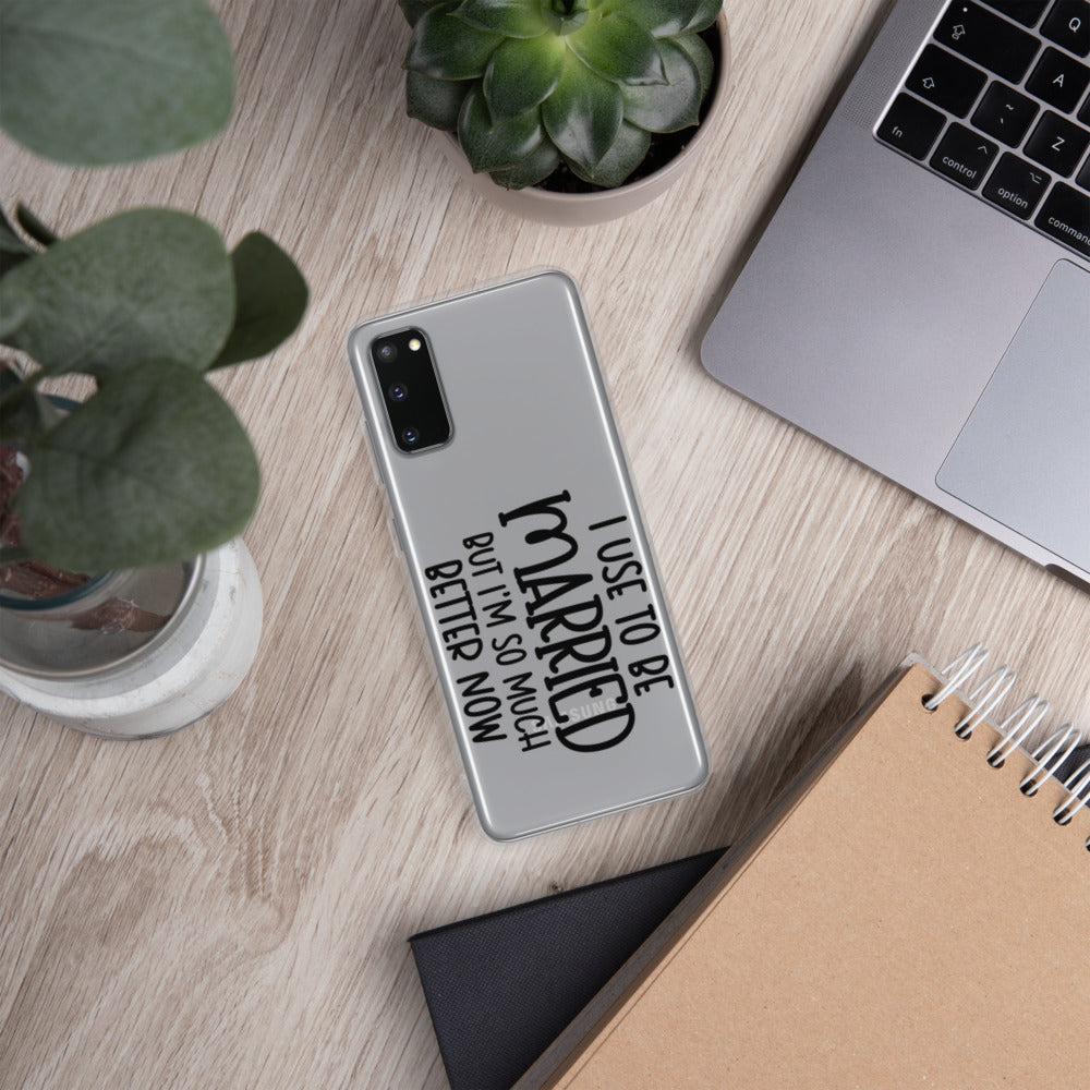 I USE TO BE MARRIED, BUT IM SO MUCH BETTER NOW- Samsung Case