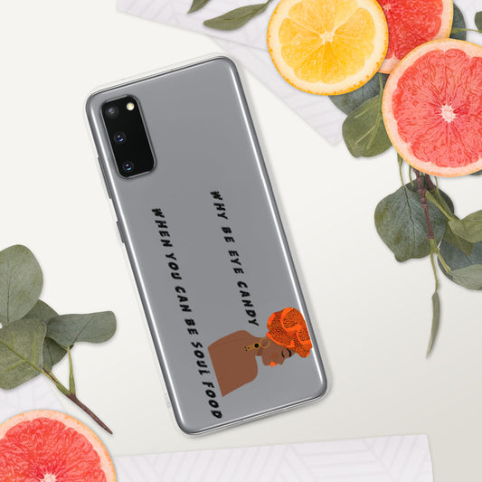 WHY BE EYE CANDY WHEN YOU CAN BE SOUL FOOD- Samsung Case