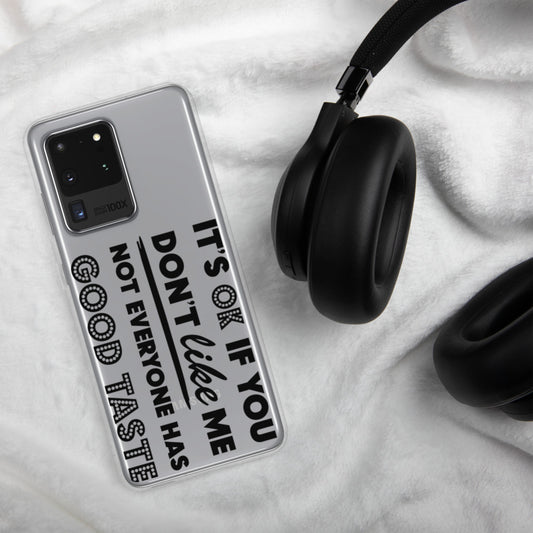 IT'S OK IF YOU DON'T LIKE ME, NOT EVERYONE HAS GOOD TASTE- Samsung Case
