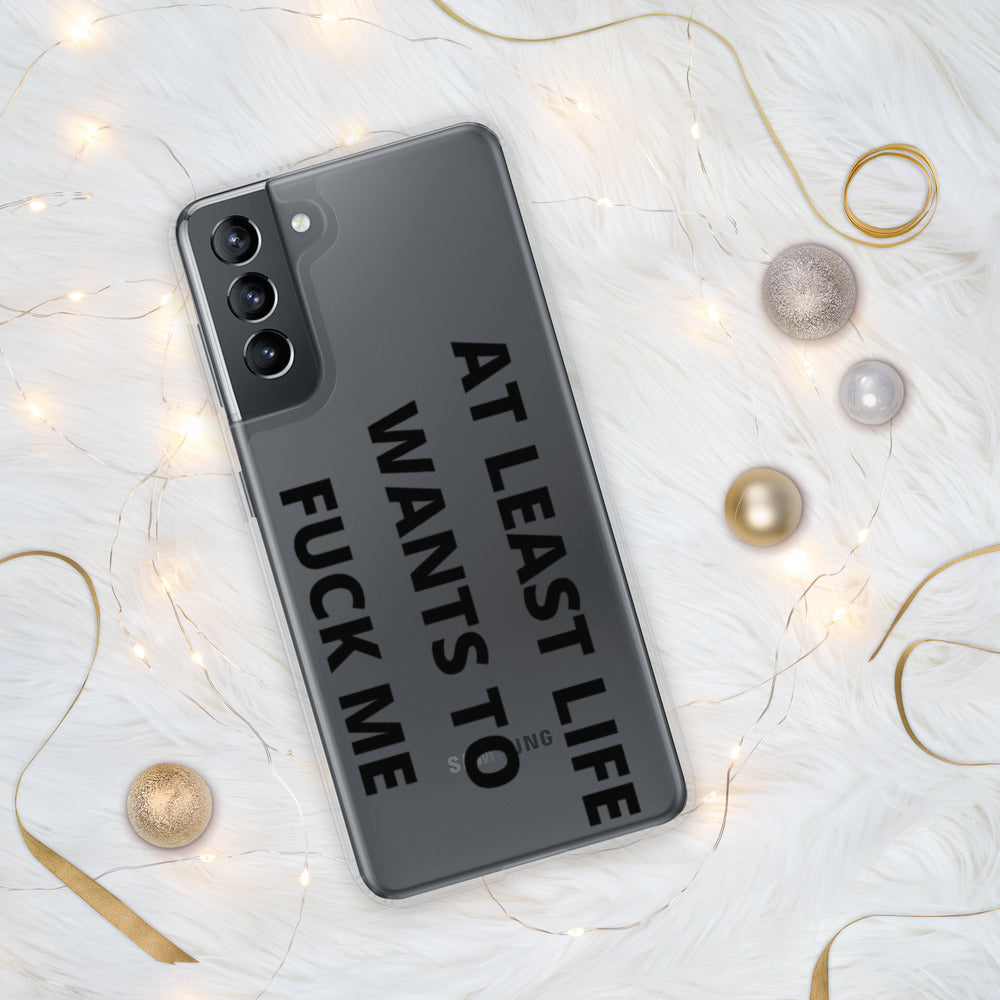 AT LEAST LIFE WANTS TO F*CK ME- Samsung Case