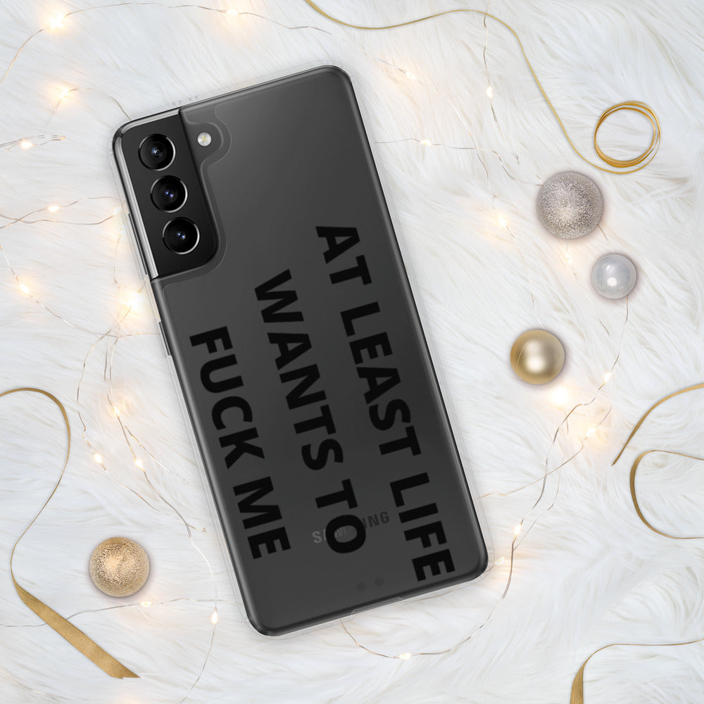 AT LEAST LIFE WANTS TO F*CK ME- Samsung Case