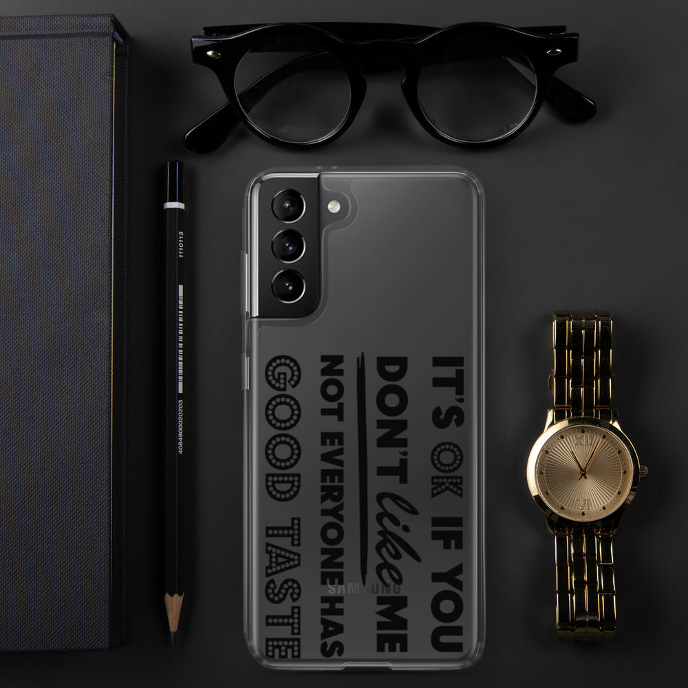 IT'S OK IF YOU DON'T LIKE ME, NOT EVERYONE HAS GOOD TASTE- Samsung Case