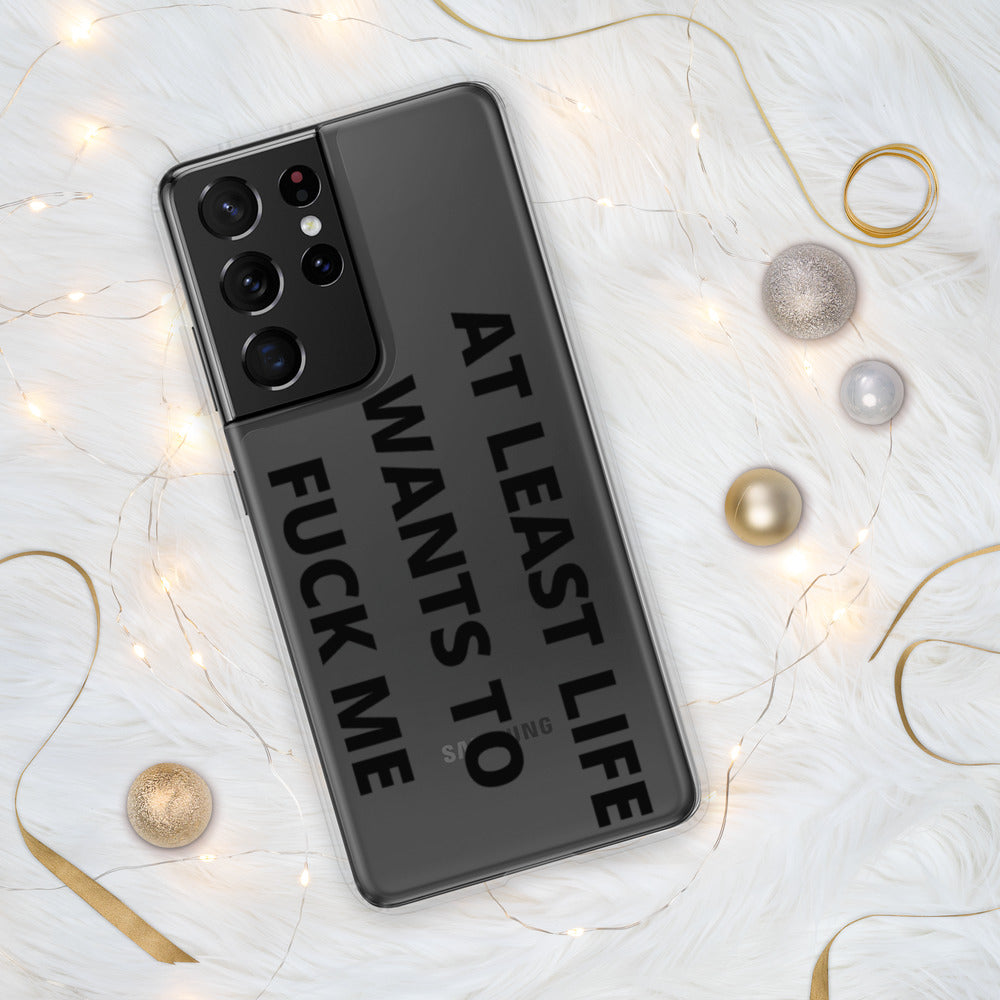 AT LEAST LIFE WANTS TO F*CK ME- Samsung Case