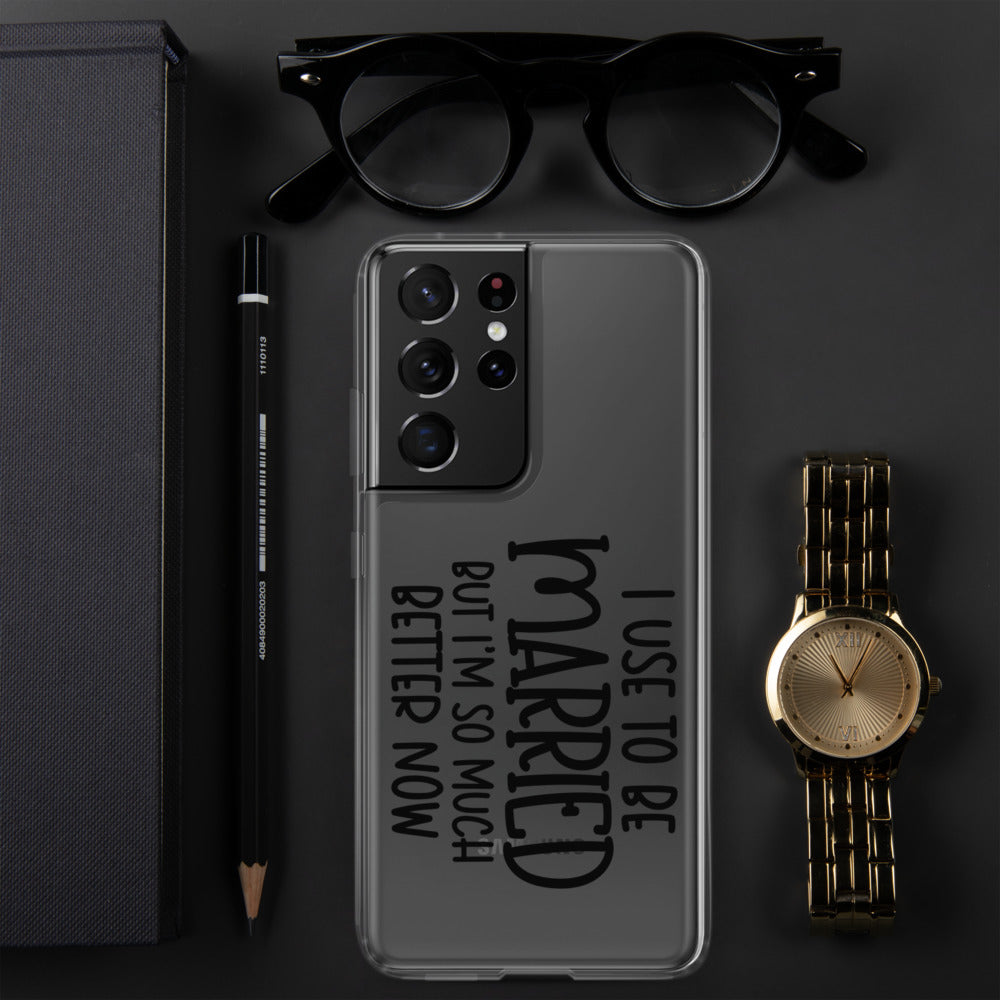 I USE TO BE MARRIED, BUT IM SO MUCH BETTER NOW- Samsung Case
