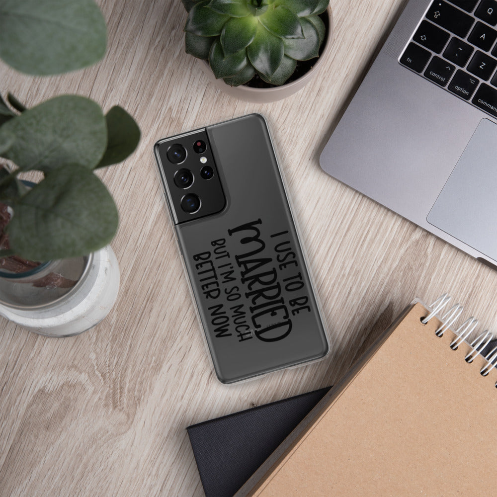 I USE TO BE MARRIED, BUT IM SO MUCH BETTER NOW- Samsung Case