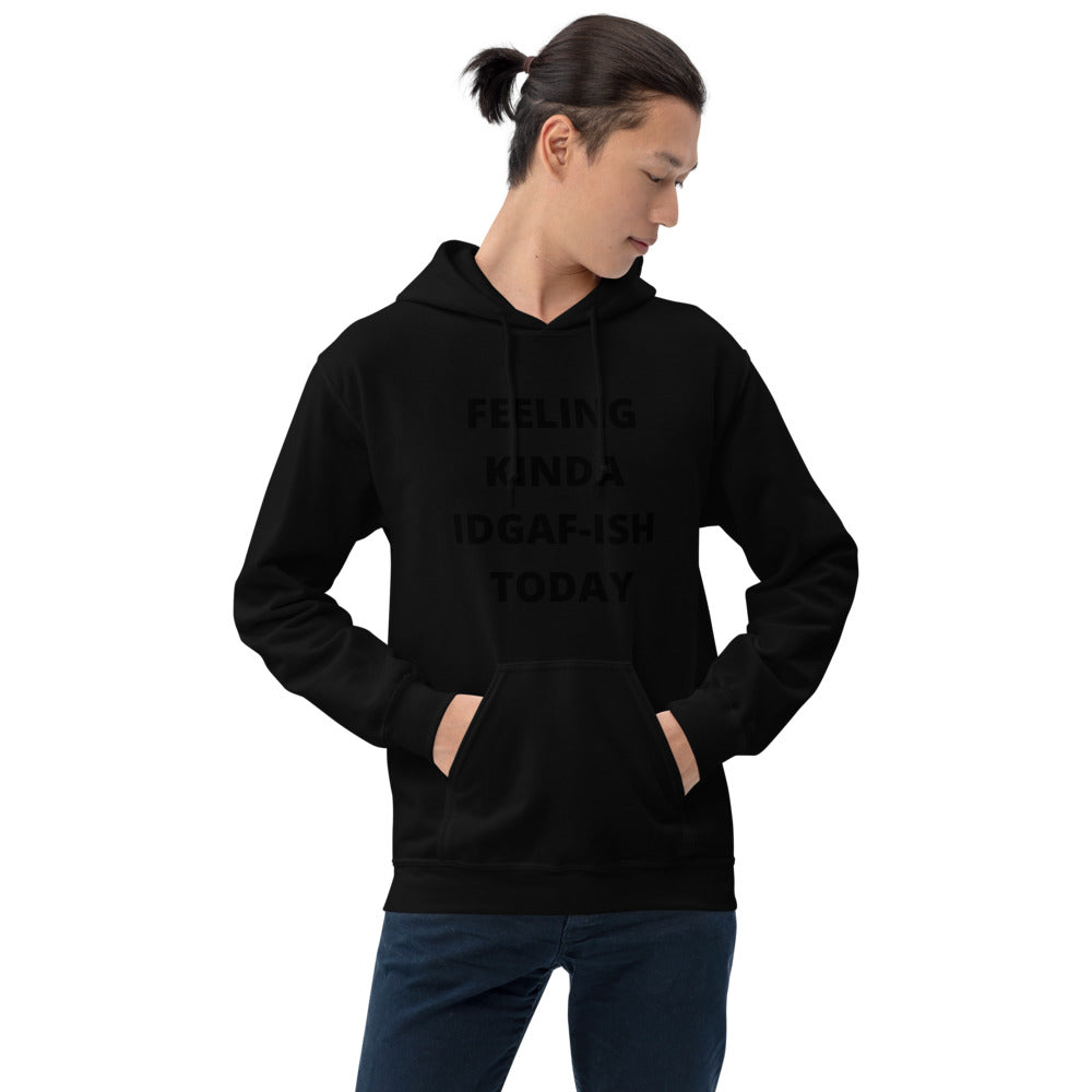 FEELING KINDA IDGAF-ISH TODAY- Unisex Hoodie