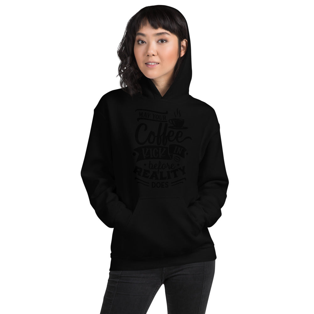 MAY YOUR COFFEE KICK IN BEFORE REALITY DOES- Unisex Hoodie