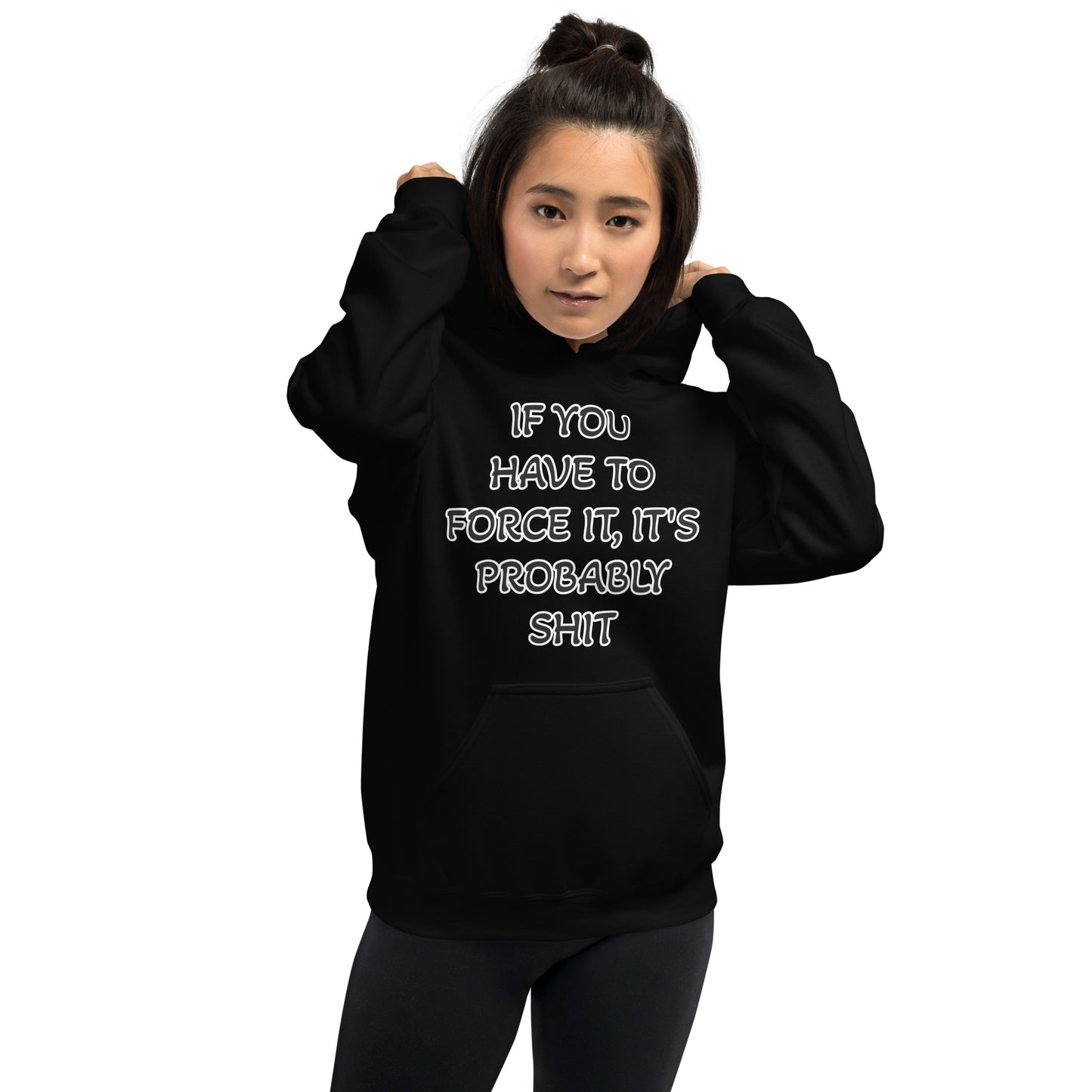 IF YOU HAVE TO FORCE IT, IT'S PROBABLY SHIT- Unisex Hoodie